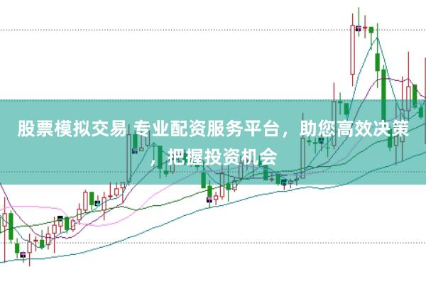 股票模拟交易 专业配资服务平台，助您高效决策，把握投资机会