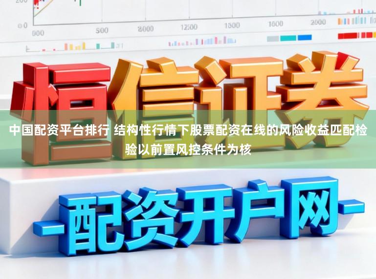 中国配资平台排行 结构性行情下股票配资在线的风险收益匹配检验以前置风控条件为核