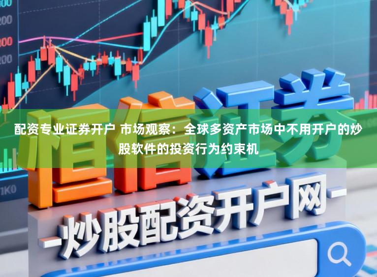 配资专业证券开户 市场观察：全球多资产市场中不用开户的炒股软件的投资行为约束机