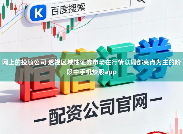 网上的投顾公司 透视区域性证券市场在行情以局部亮点为主的阶段中手机炒股app