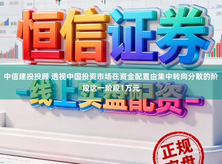 中信建投投顾 透视中国投资市场在资金配置由集中转向分散的阶段这一阶段1万元