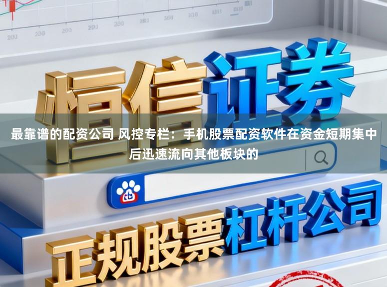 最靠谱的配资公司 风控专栏：手机股票配资软件在资金短期集中后迅速流向其他板块的
