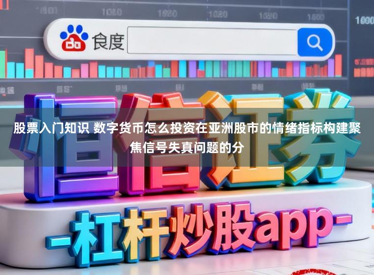 股票入门知识 数字货币怎么投资在亚洲股市的情绪指标构建聚焦信号失真问题的分