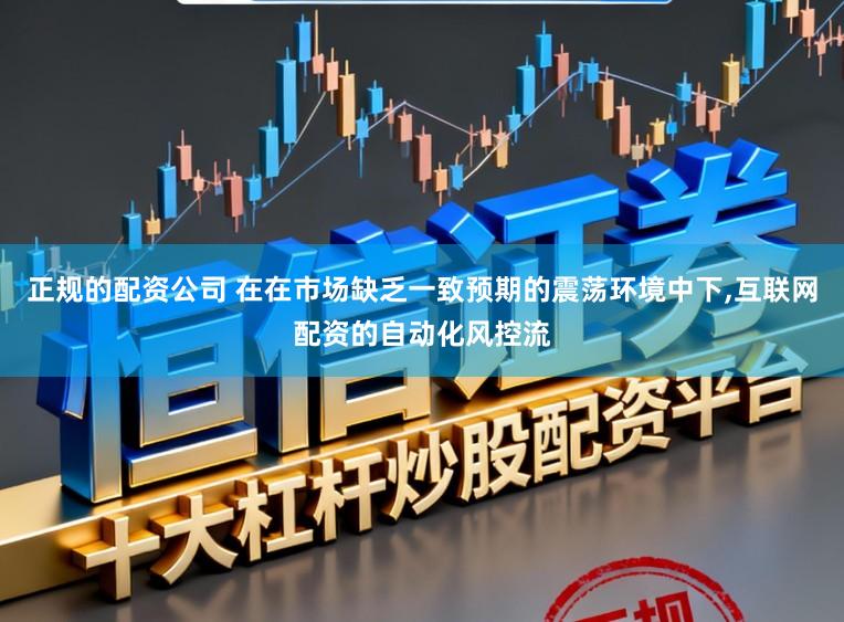 正规的配资公司 在在市场缺乏一致预期的震荡环境中下,互联网配资的自动化风控流