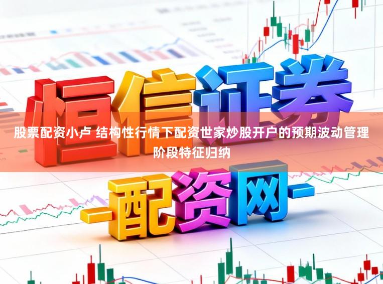 股票配资小卢 结构性行情下配资世家炒股开户的预期波动管理阶段特征归纳