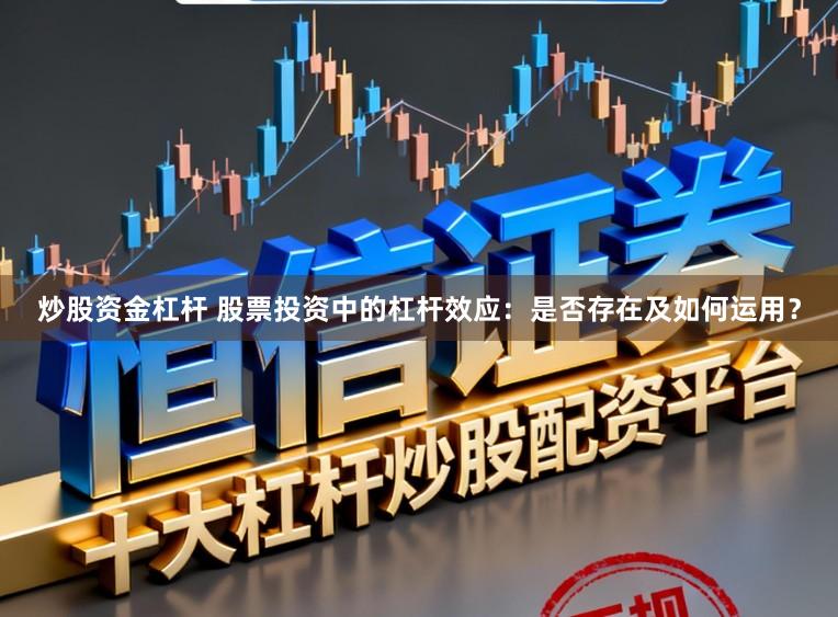 炒股资金杠杆 股票投资中的杠杆效应：是否存在及如何运用？