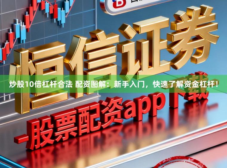 炒股10倍杠杆合法 配资图解：新手入门，快速了解资金杠杆！