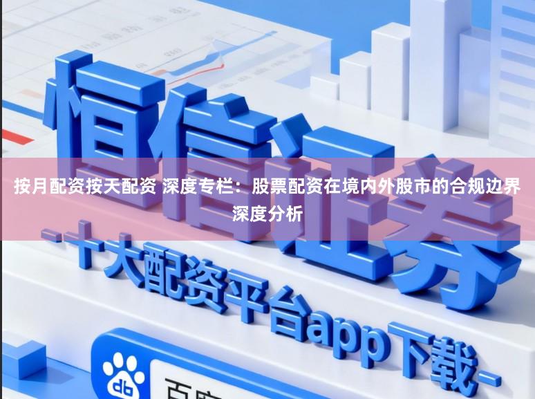 按月配资按天配资 深度专栏：股票配资在境内外股市的合规边界深度分析
