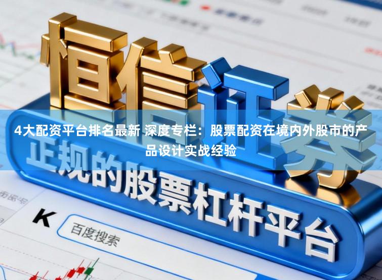 4大配资平台排名最新 深度专栏：股票配资在境内外股市的产品设计实战经验