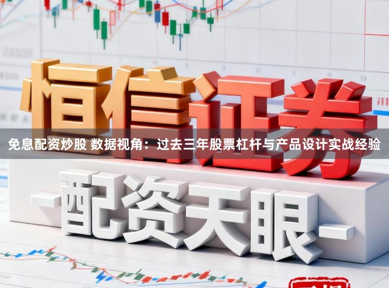 免息配资炒股 数据视角：过去三年股票杠杆与产品设计实战经验