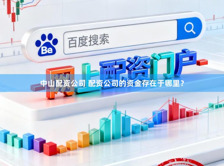 中山配资公司 配资公司的资金存在于哪里？